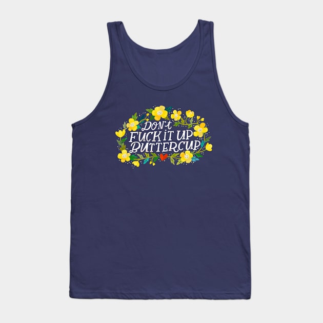 Dont Fuck It Up Buttercup Tank Top by CynthiaF